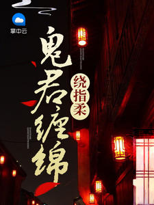 鬼君缠绵绕指柔鬼君缠绵绕指柔