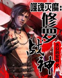 噬魂灭魔：修罗战神噬魂灭魔：修罗战神