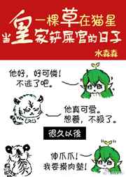 一棵草在猫星当皇家铲屎官的日子一棵草在猫星当皇家铲屎官的日子