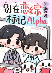 顶级Alpha被死对头反向标记顶级Alpha被死对头反向标记